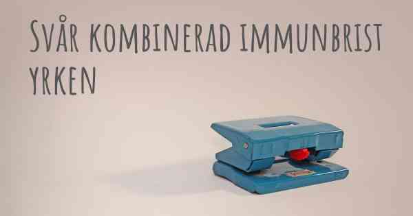 Svår kombinerad immunbrist yrken