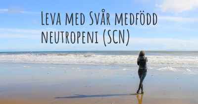 Leva med Svår medfödd neutropeni (SCN)