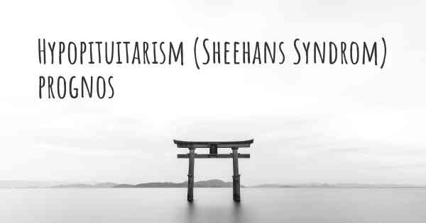 Hypopituitarism (Sheehans Syndrom) prognos