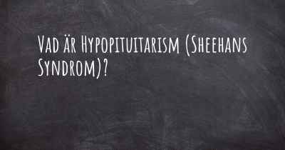 Vad är Hypopituitarism (Sheehans Syndrom)?