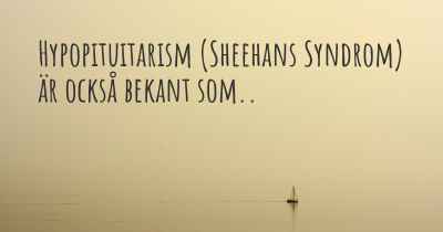 Hypopituitarism (Sheehans Syndrom) är också bekant som..
