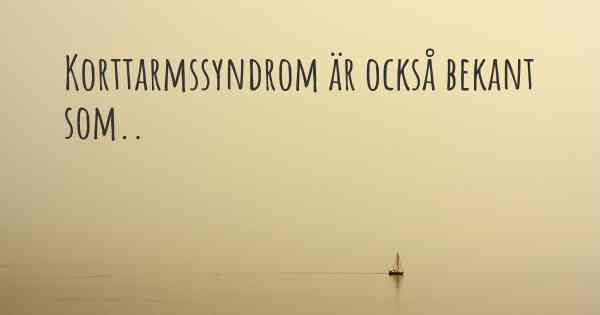 Korttarmssyndrom är också bekant som..