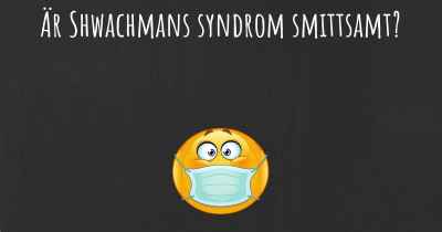 Är Shwachmans syndrom smittsamt?