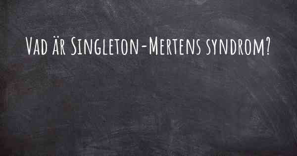 Vad är Singleton-Mertens syndrom?