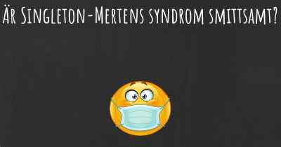Är Singleton-Mertens syndrom smittsamt?