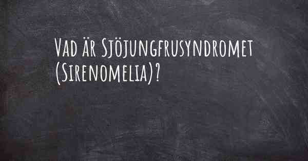 Vad är Sjöjungfrusyndromet (Sirenomelia)?