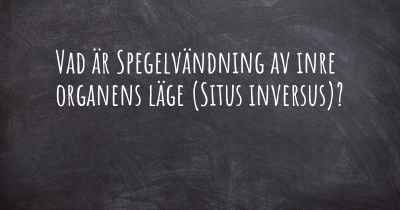 Vad är Spegelvändning av inre organens läge (Situs inversus)?