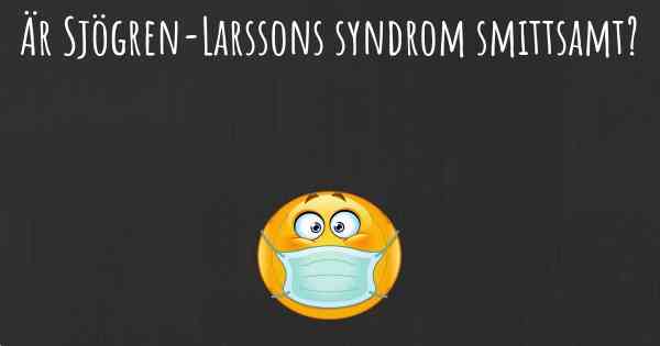 Är Sjögren-Larssons syndrom smittsamt?
