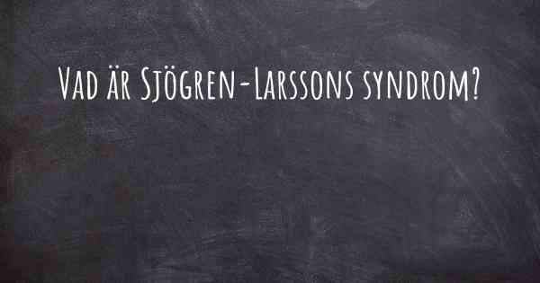 Vad är Sjögren-Larssons syndrom?