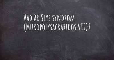 Vad är Slys syndrom (Mukopolysackaridos VII)?