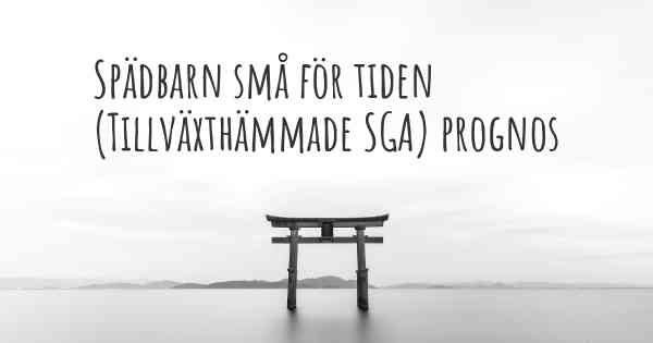 Spädbarn små för tiden (Tillväxthämmade SGA) prognos