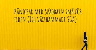 Kändisar med Spädbarn små för tiden (Tillväxthämmade SGA)