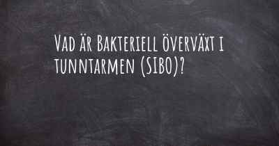 Vad är Bakteriell överväxt i tunntarmen (SIBO)?