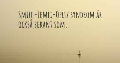 Smith-Lemli-Opitz syndrom är också bekant som..