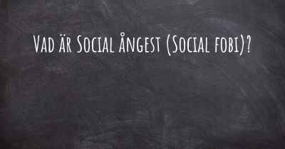 Vad är Social ångest (Social fobi)?