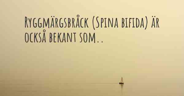 Ryggmärgsbråck (Spina bifida) är också bekant som..