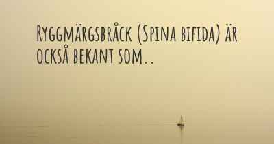 Ryggmärgsbråck (Spina bifida) är också bekant som..