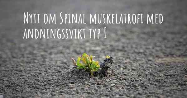 Nytt om Spinal muskelatrofi med andningssvikt typ I