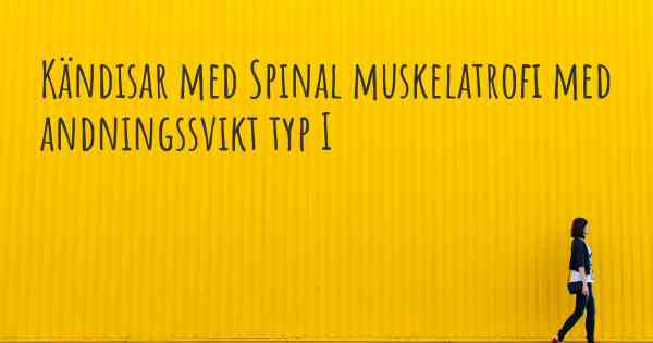 Kändisar med Spinal muskelatrofi med andningssvikt typ I