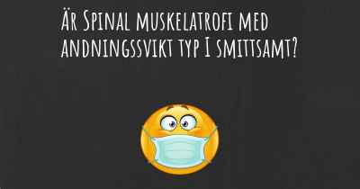 Är Spinal muskelatrofi med andningssvikt typ I smittsamt?