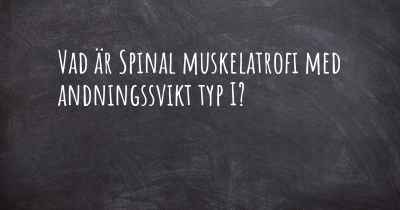 Vad är Spinal muskelatrofi med andningssvikt typ I?