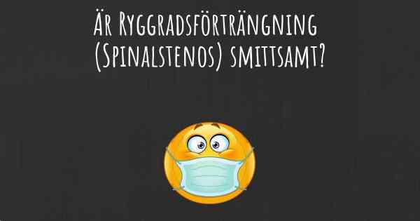 Är Ryggradsförträngning (Spinalstenos) smittsamt?