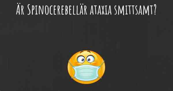 Är Spinocerebellär ataxia smittsamt?
