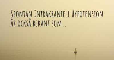 Spontan Intrakraniell Hypotension är också bekant som..
