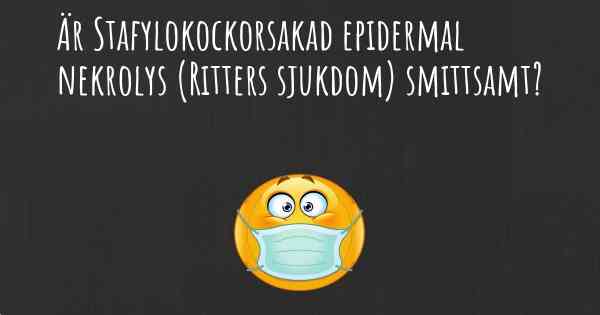 Är Stafylokockorsakad epidermal nekrolys (Ritters sjukdom) smittsamt?