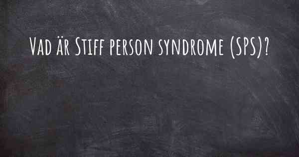 Vad är Stiff person syndrome (SPS)?