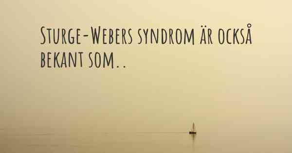 Sturge-Webers syndrom är också bekant som..