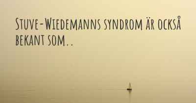 Stuve-Wiedemanns syndrom är också bekant som..