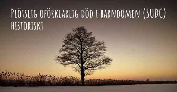 Plötslig oförklarlig död i barndomen (SUDC) historiskt