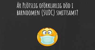 Är Plötslig oförklarlig död i barndomen (SUDC) smittsamt?