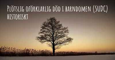 Plötslig oförklarlig död i barndomen (SUDC) historiskt