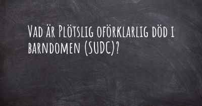 Vad är Plötslig oförklarlig död i barndomen (SUDC)?