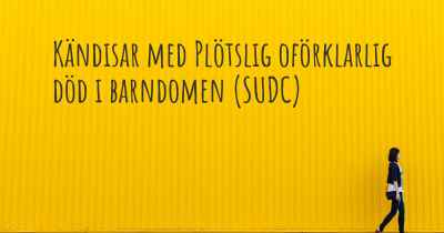 Kändisar med Plötslig oförklarlig död i barndomen (SUDC)