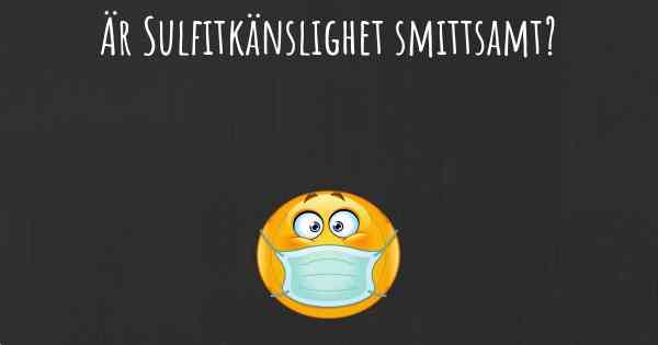 Är Sulfitkänslighet smittsamt?