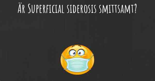 Är Superficial siderosis smittsamt?