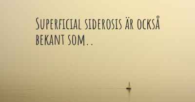 Superficial siderosis är också bekant som..