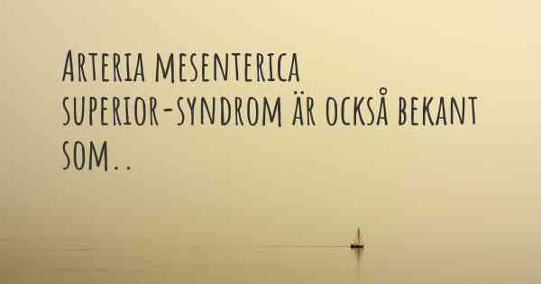 Arteria mesenterica superior-syndrom är också bekant som..