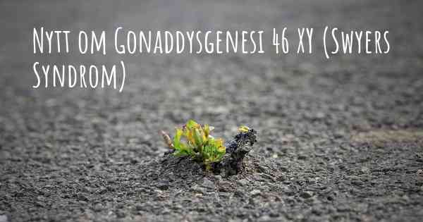 Nytt om Gonaddysgenesi 46 XY (Swyers Syndrom)