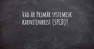 Vad är Primär systemisk karnitinbrist (SPCD)?