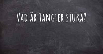 Vad är Tangier sjuka?