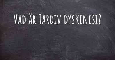 Vad är Tardiv dyskinesi?