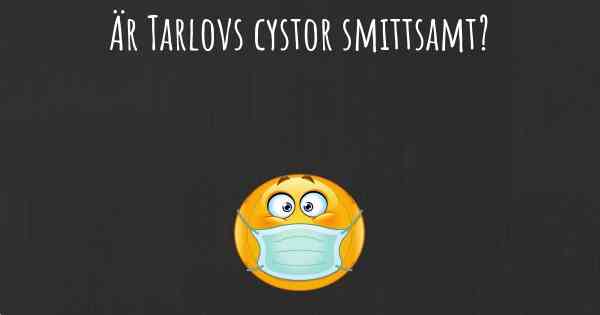Är Tarlovs cystor smittsamt?
