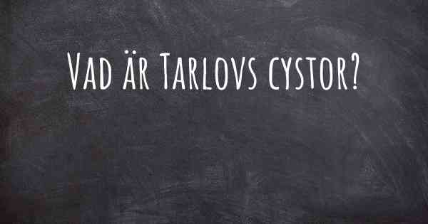 Vad är Tarlovs cystor?