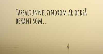 Tarsaltunnelsyndrom är också bekant som..