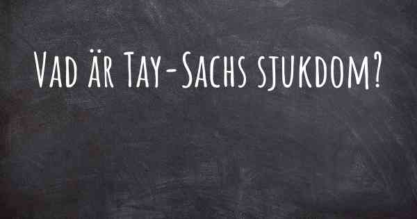Vad är Tay-Sachs sjukdom?