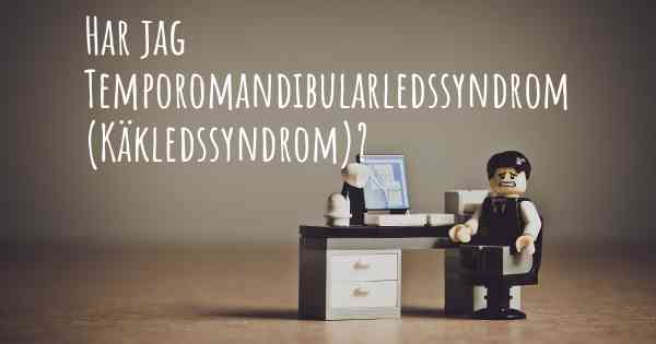 Har jag Temporomandibularledssyndrom (Käkledssyndrom)?